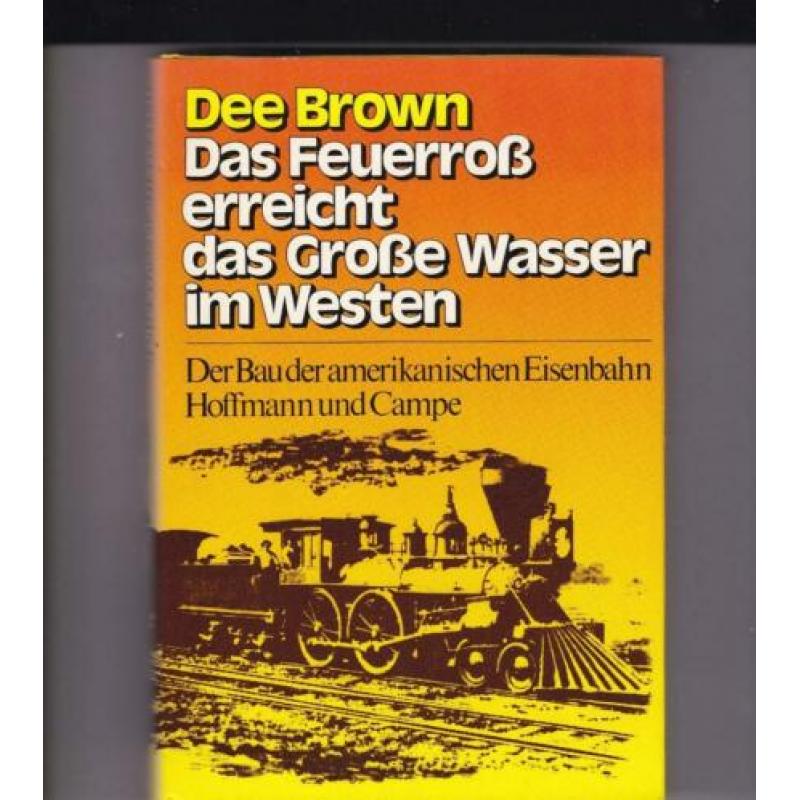 Brown, Dee - Das Feuerross erreicht das Grosse Wasser im Wes